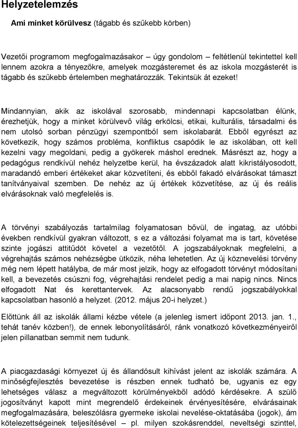 Mindannyian, akik az iskolával szorosabb, mindennapi kapcsolatban élünk, érezhetjük, hogy a minket körülvevő világ erkölcsi, etikai, kulturális, társadalmi és nem utolsó sorban pénzügyi szempontból