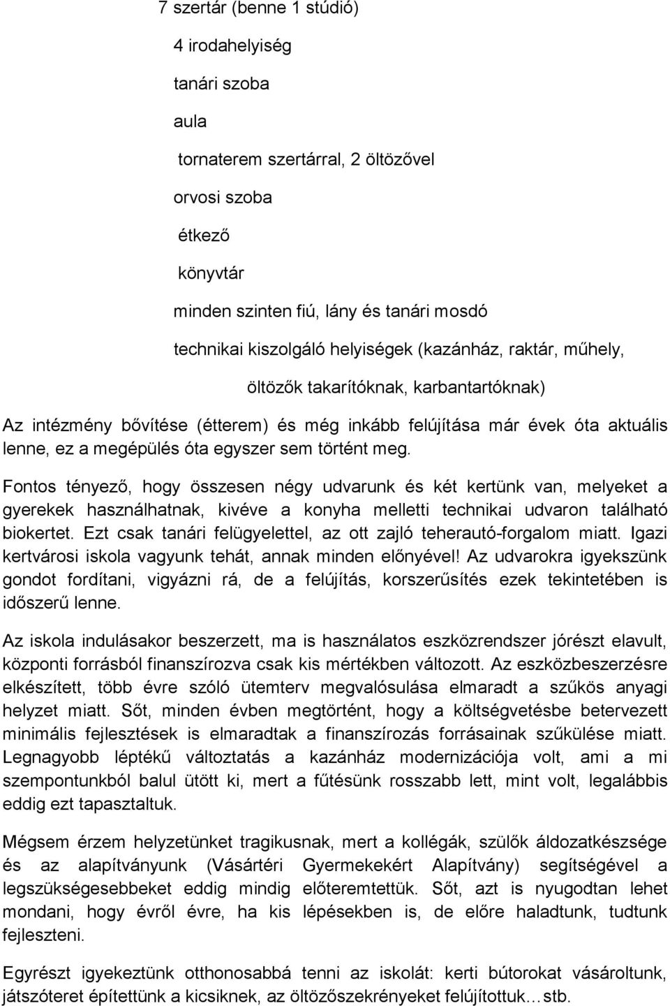 Fontos tényező, hogy összesen négy udvarunk és két kertünk van, melyeket a gyerekek használhatnak, kivéve a konyha melletti technikai udvaron található biokertet.