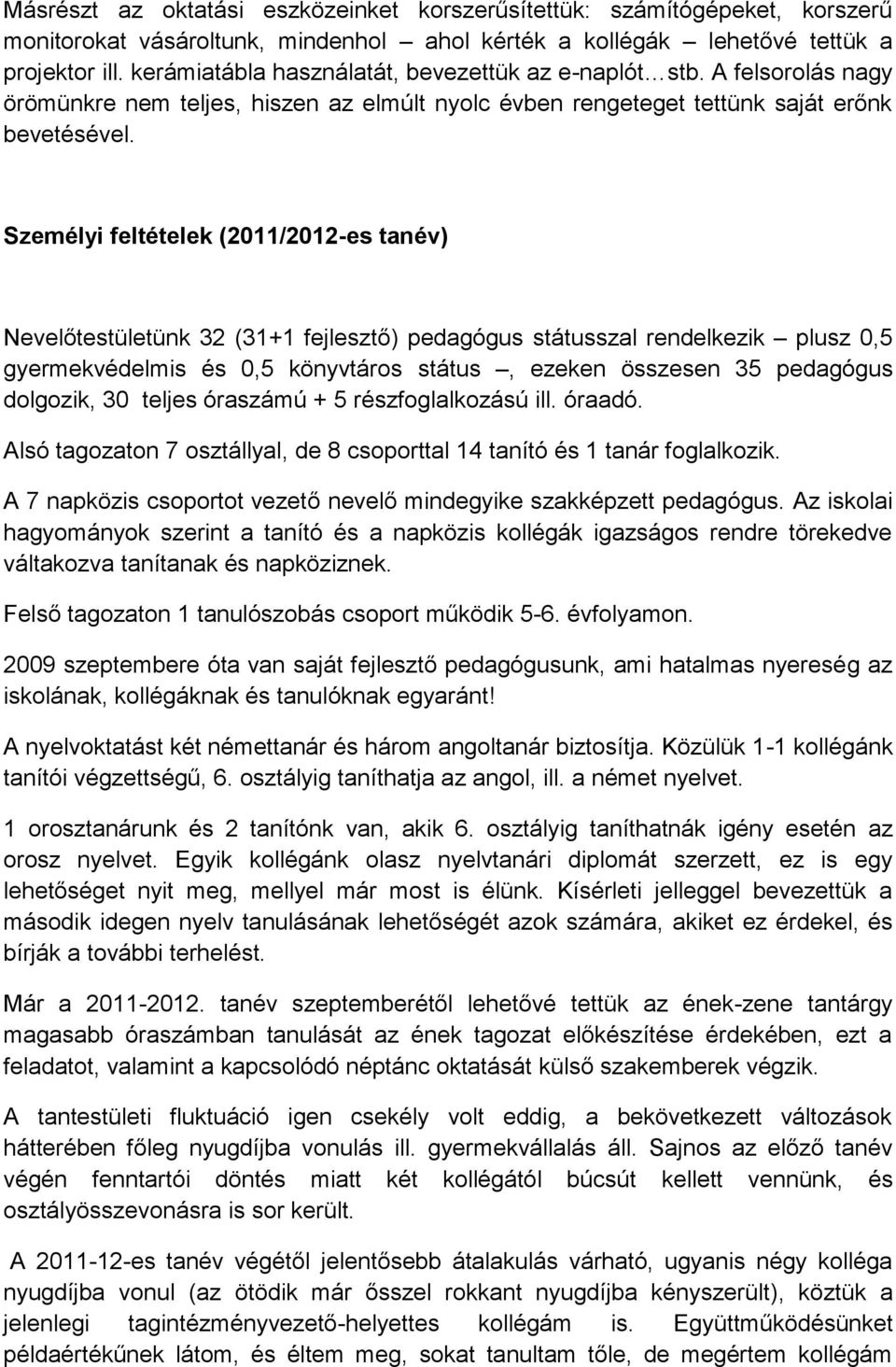 Személyi feltételek (2011/2012-es tanév) Nevelőtestületünk 32 (31+1 fejlesztő) pedagógus státusszal rendelkezik plusz 0,5 gyermekvédelmis és 0,5 könyvtáros státus, ezeken összesen 35 pedagógus