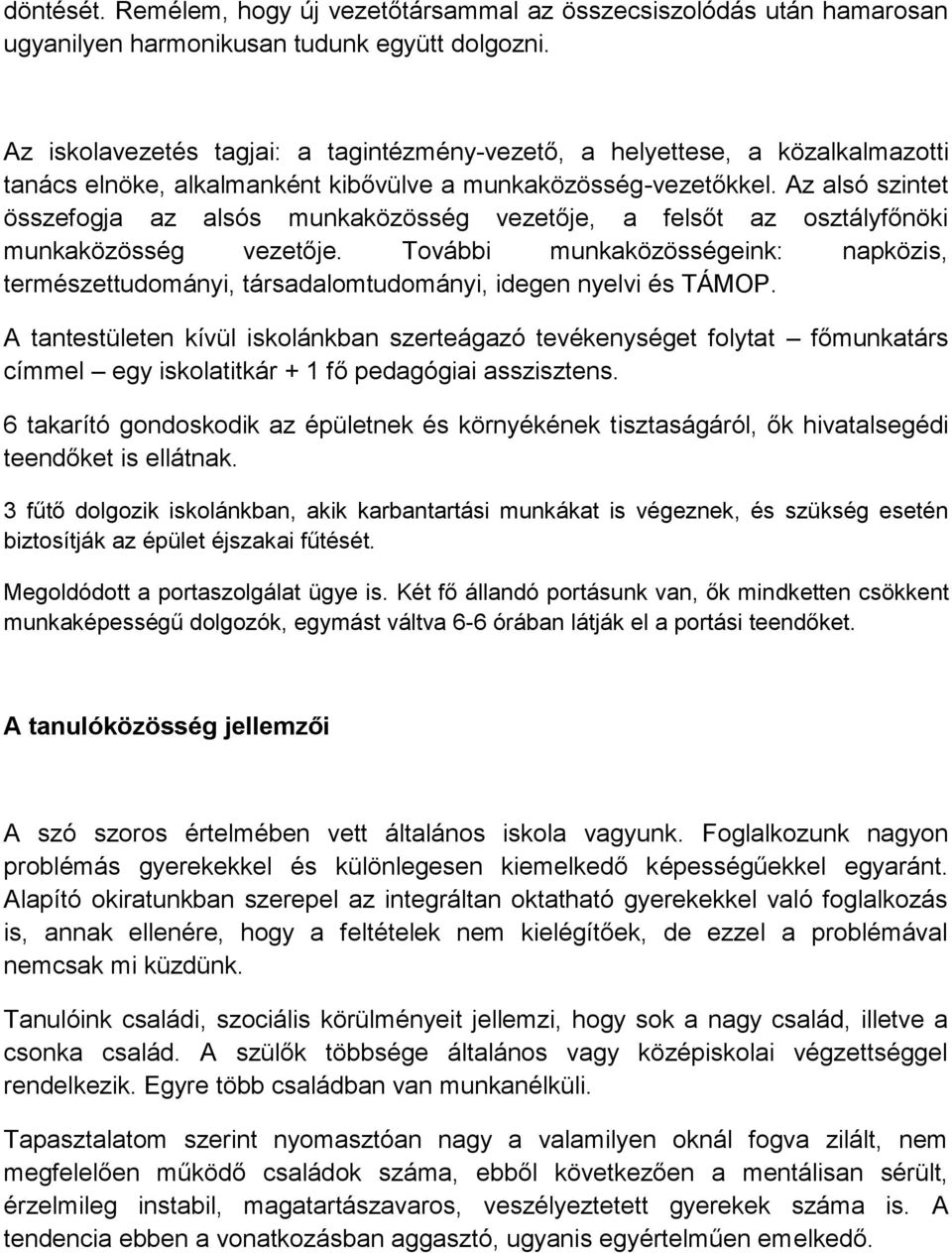 Az alsó szintet összefogja az alsós munkaközösség vezetője, a felsőt az osztályfőnöki munkaközösség vezetője.