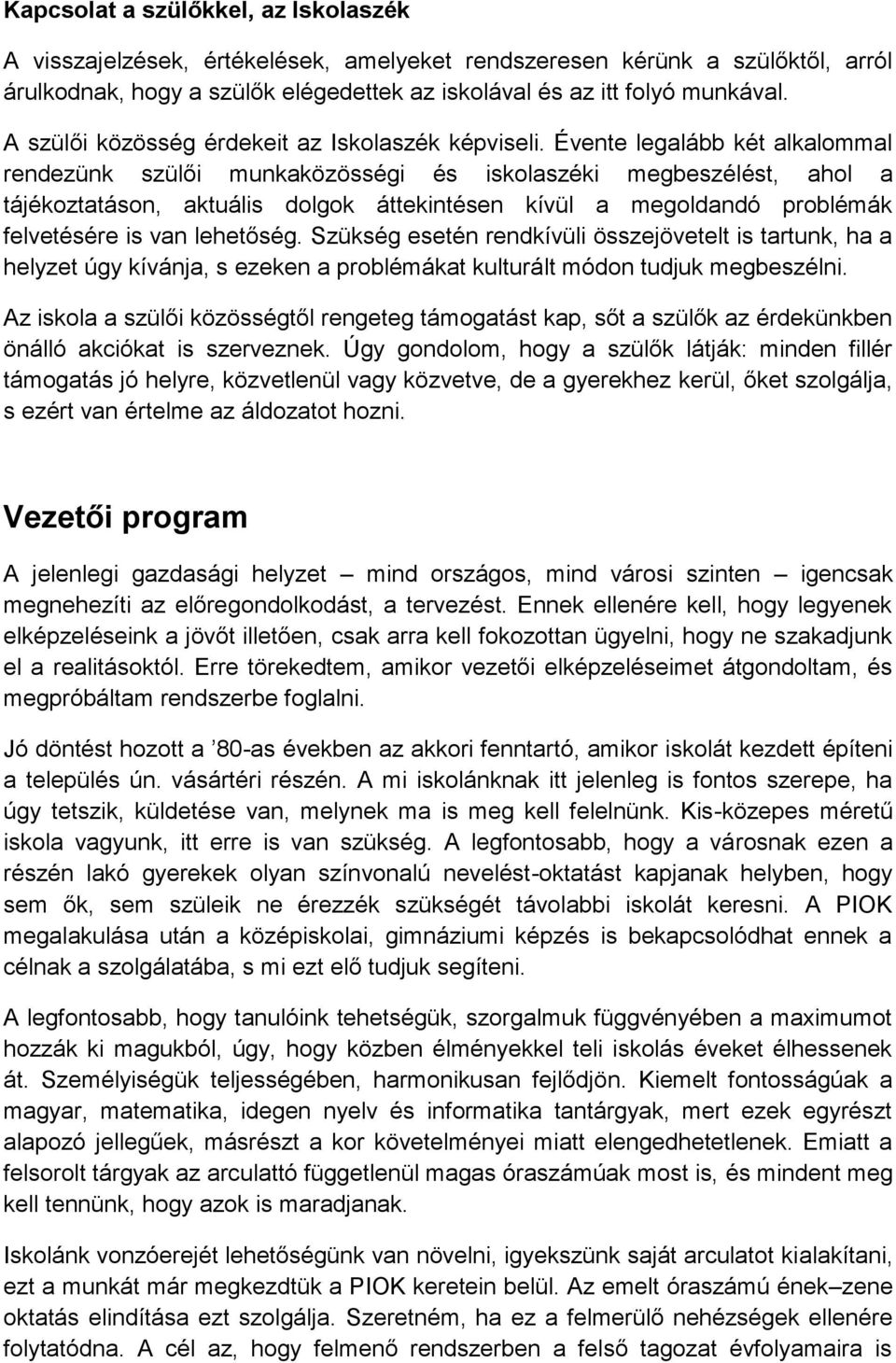 Évente legalább két alkalommal rendezünk szülői munkaközösségi és iskolaszéki megbeszélést, ahol a tájékoztatáson, aktuális dolgok áttekintésen kívül a megoldandó problémák felvetésére is van