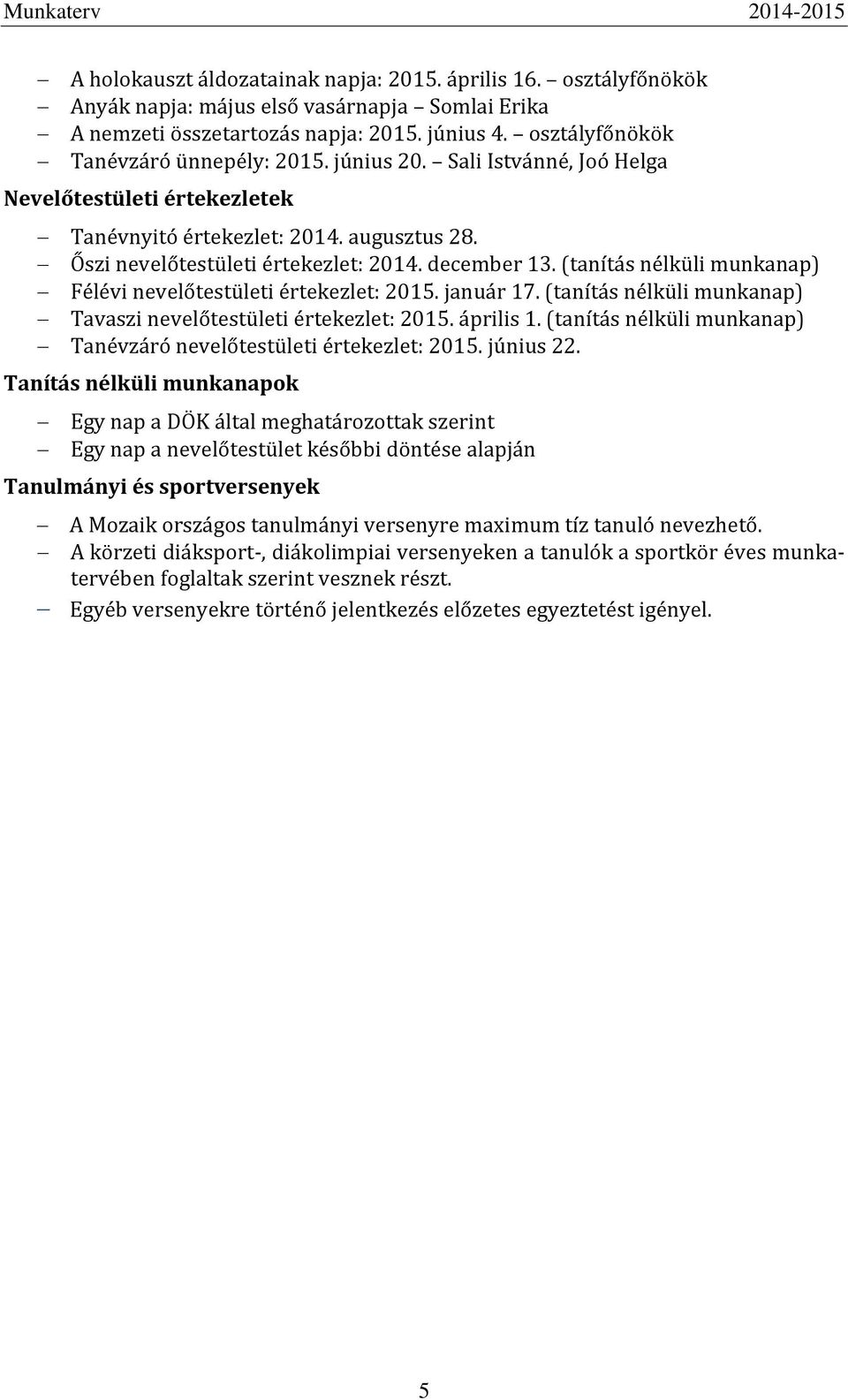 (tanítás nélküli munkanap) Félévi nevelőtestületi értekezlet: 2015. január 17. (tanítás nélküli munkanap) Tavaszi nevelőtestületi értekezlet: 2015. április 1.