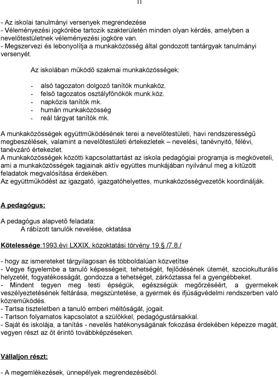 - felső tagozatos osztályfőnökök munk.köz. - napközis tanítók mk. - humán munkaközösség - reál tárgyat tanítók mk.