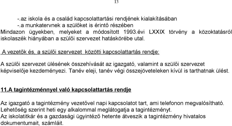 A vezetők és, a szülői szervezet közötti kapcsolattartás rendje: A szülői szervezet ülésének összehívását az igazgató, valamint a szülői szervezet képviselője kezdeményezi.