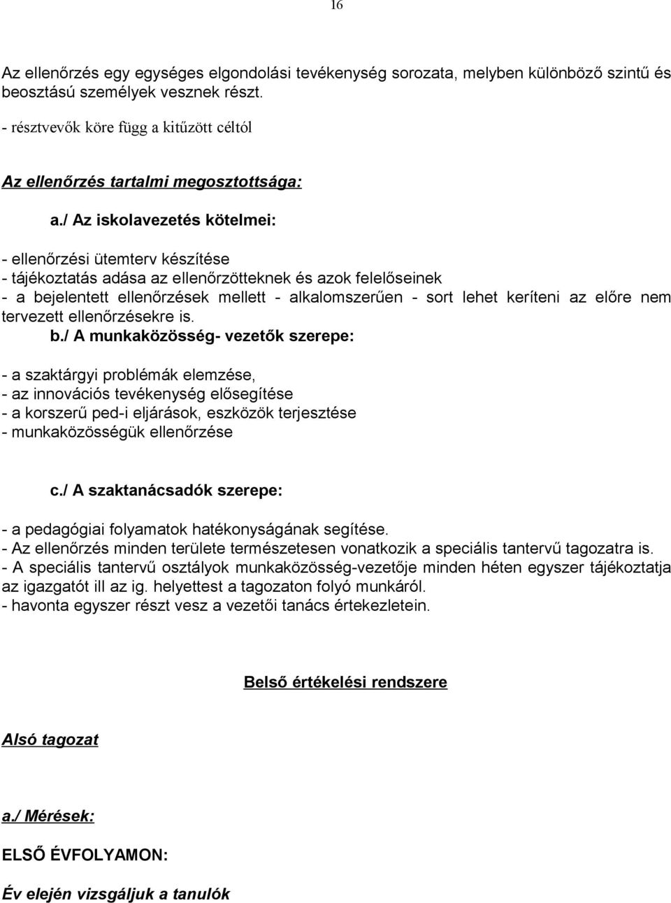 / Az iskolavezetés kötelmei: - ellenőrzési ütemterv készítése - tájékoztatás adása az ellenőrzötteknek és azok felelőseinek - a bejelentett ellenőrzések mellett - alkalomszerűen - sort lehet keríteni