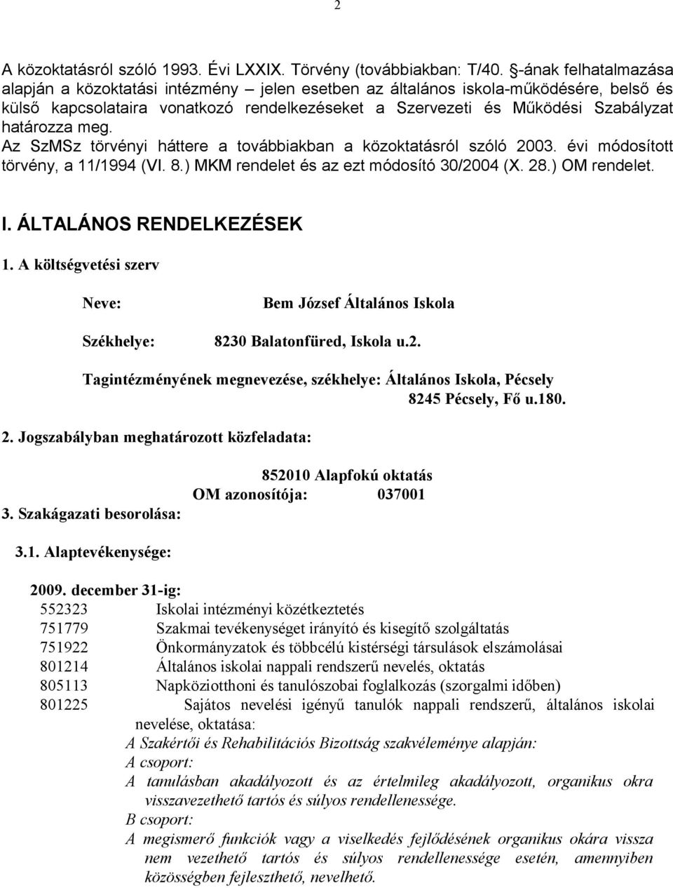 meg. Az SzMSz törvényi háttere a továbbiakban a közoktatásról szóló 2003. évi módosított törvény, a 11/1994 (VI. 8.) MKM rendelet és az ezt módosító 30/2004 (X. 28.) OM rendelet. I.