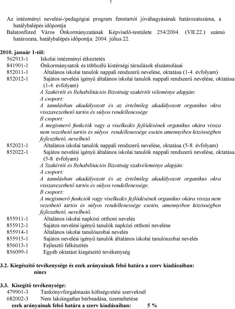 január 1-től: 562913-1 Iskolai intézményi étkeztetés 841901-1 Önkormányzatok és többcélú kistérségi társulások elszámolásai 852011-1 Általános iskolai tanulók nappali rendszerű nevelése, oktatása