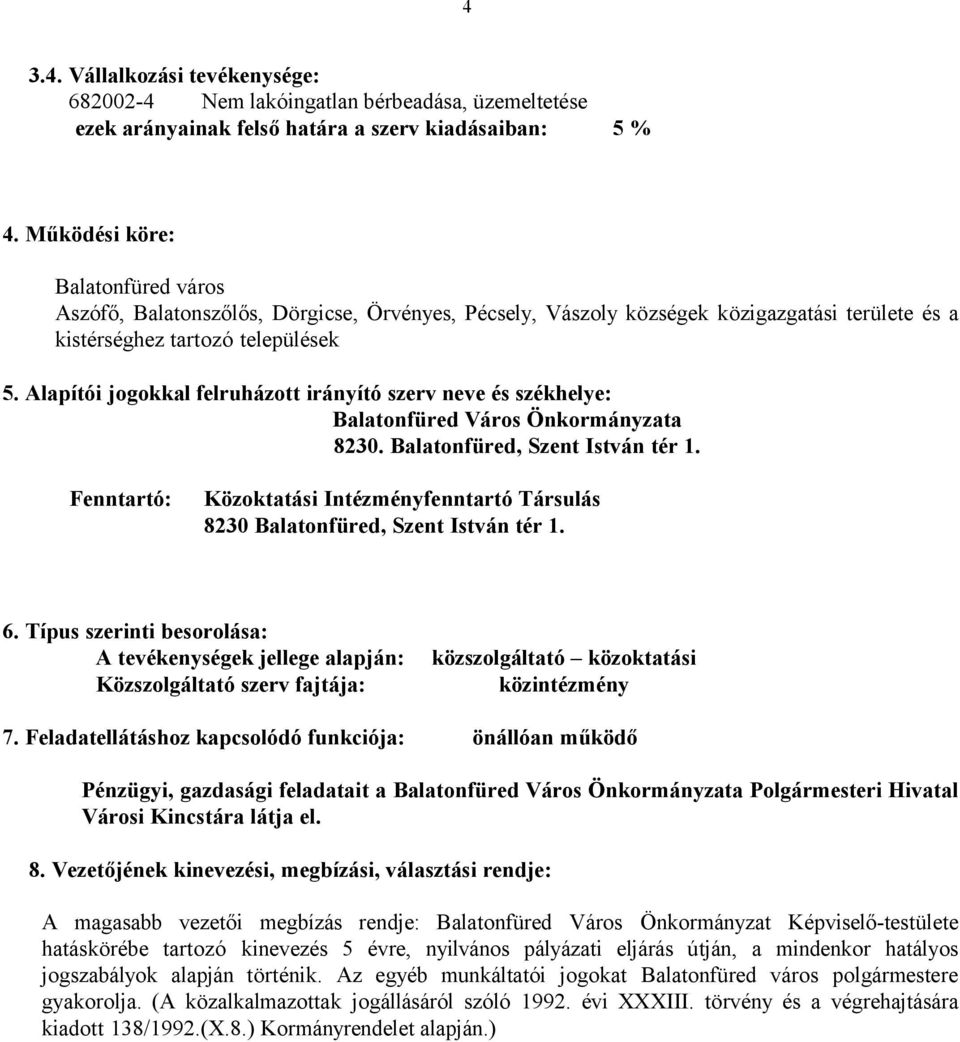 Alapítói jogokkal felruházott irányító szerv neve és székhelye: Balatonfüred Város Önkormányzata 8230. Balatonfüred, Szent István tér 1.