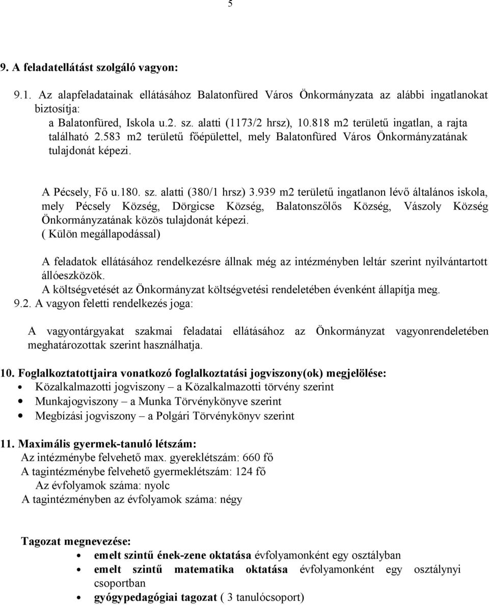 939 m2 területű ingatlanon lévő általános iskola, mely Pécsely Község, Dörgicse Község, Balatonszőlős Község, Vászoly Község Önkormányzatának közös tulajdonát képezi.