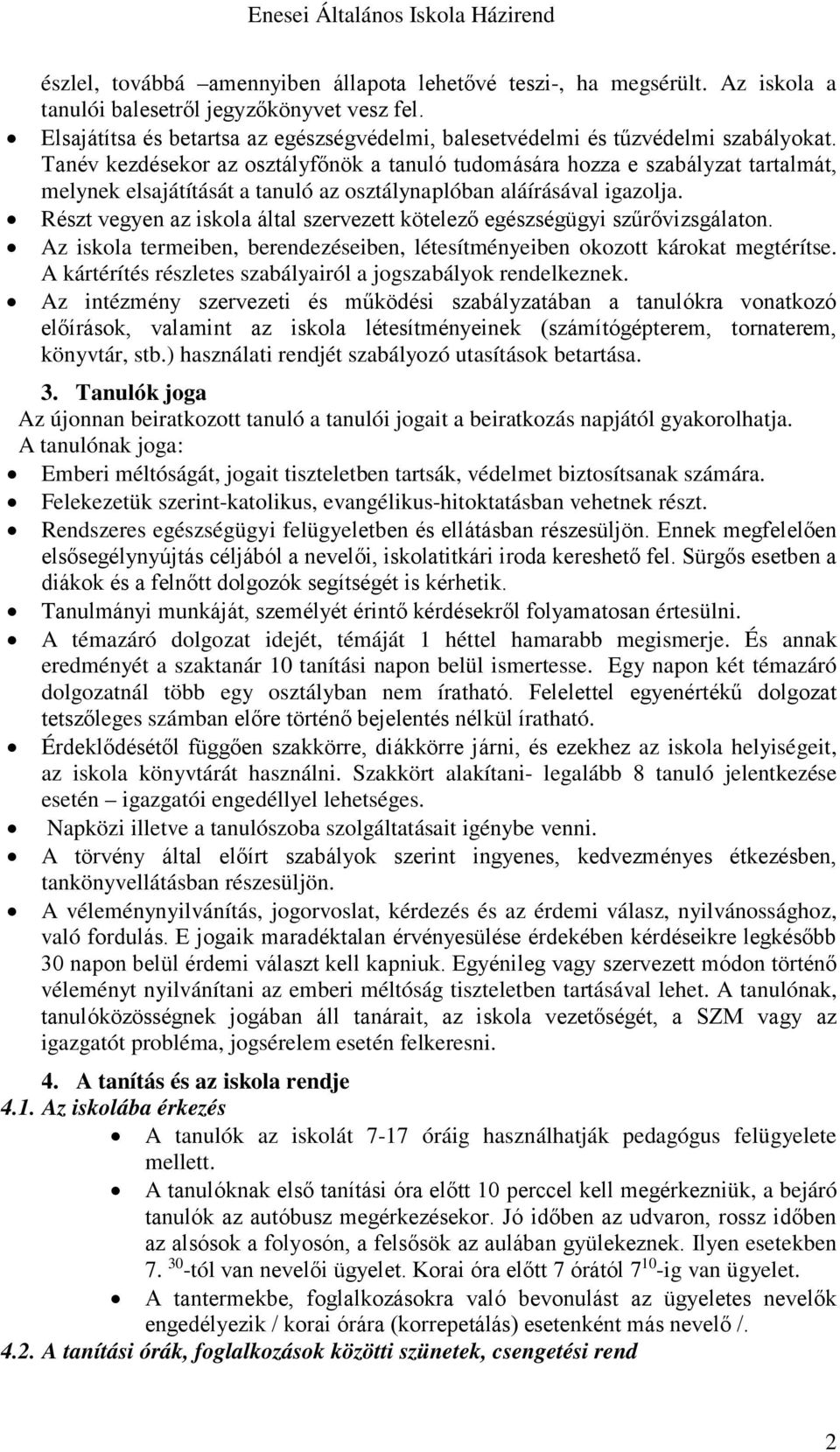 Tanév kezdésekor az osztályfőnök a tanuló tudomására hozza e szabályzat tartalmát, melynek elsajátítását a tanuló az osztálynaplóban aláírásával igazolja.