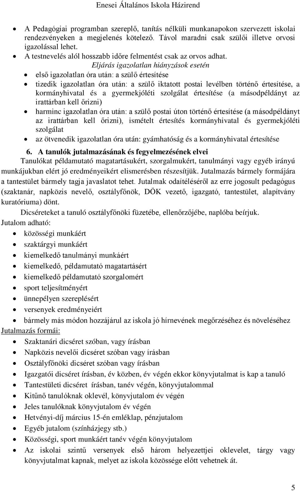 Eljárás igazolatlan hiányzások esetén első igazolatlan óra után: a szülő értesítése tizedik igazolatlan óra után: a szülő iktatott postai levélben történő értesítése, a kormányhivatal és a