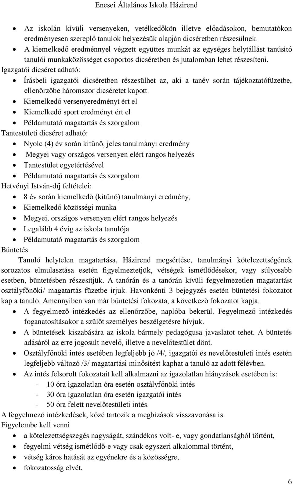 Igazgatói dicséret adható: Írásbeli igazgatói dicséretben részesülhet az, aki a tanév során tájékoztatófüzetbe, ellenőrzőbe háromszor dicséretet kapott.