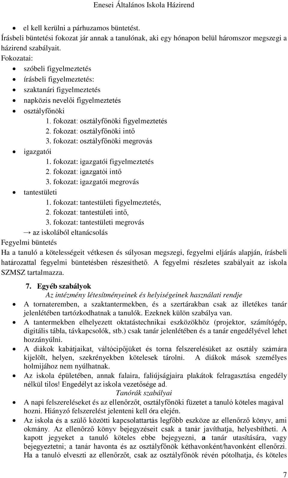 fokozat: osztályfőnöki intő 3. fokozat: osztályfőnöki megrovás igazgatói 1. fokozat: igazgatói figyelmeztetés 2. fokozat: igazgatói intő 3. fokozat: igazgatói megrovás tantestületi 1.