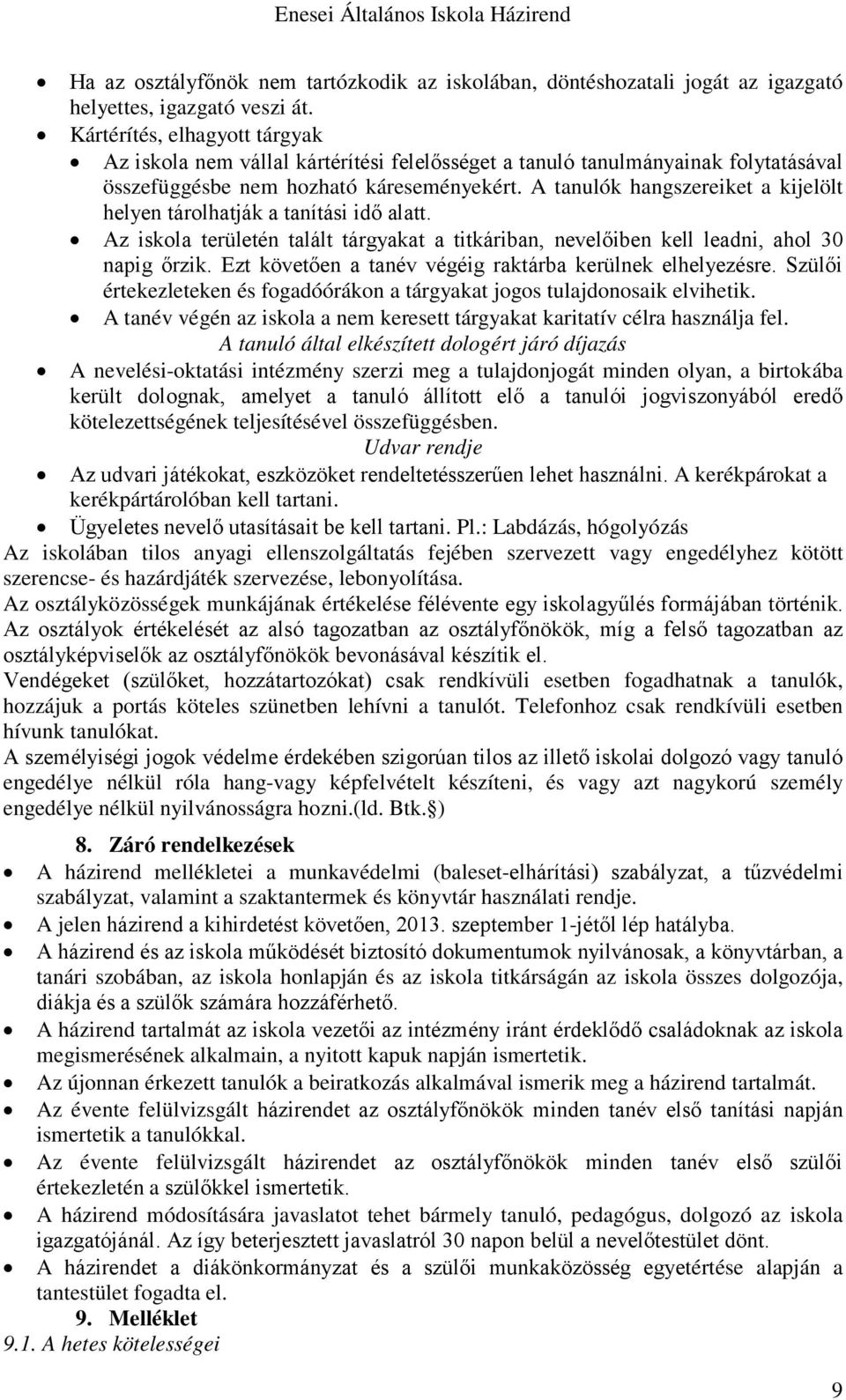 A tanulók hangszereiket a kijelölt helyen tárolhatják a tanítási idő alatt. Az iskola területén talált tárgyakat a titkáriban, nevelőiben kell leadni, ahol 30 napig őrzik.