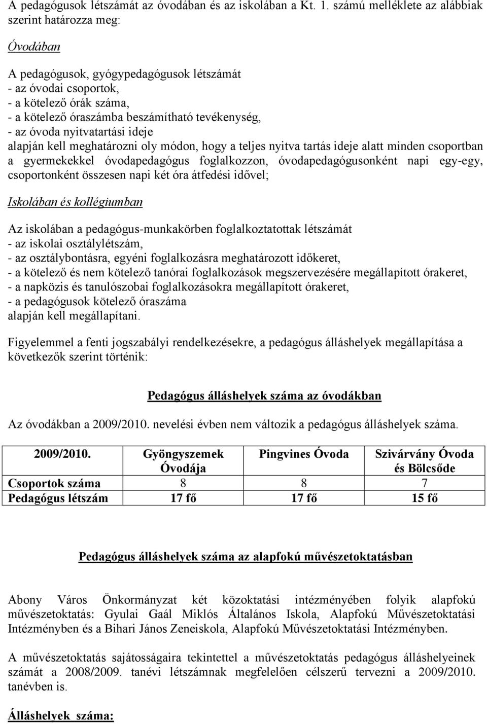 - az óvoda nyitvatartási ideje alapján kell meghatározni oly módon, hogy a teljes nyitva tartás ideje alatt minden csoportban a gyermekekkel óvodapedagógus foglalkozzon, óvodapedagógusonként napi