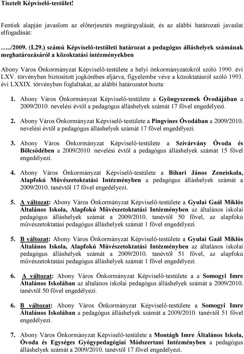 évi LXV. törvényben biztosított jogkörében eljárva, figyelembe véve a közoktatásról szóló 1993. évi LXXIX. törvényben foglaltakat, az alábbi határozatot hozta: 1.