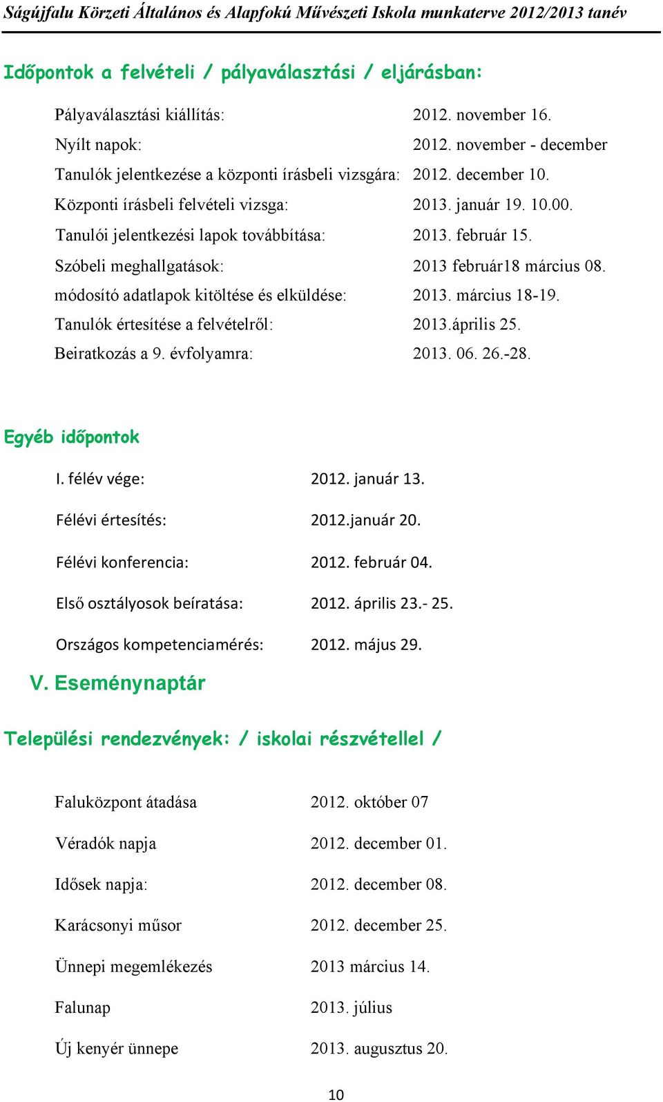 módosító adatlapok kitöltése és elküldése: 2013. március 18-19. Tanulók értesítése a felvételről: 2013.április 25. Beiratkozás a 9. évfolyamra: 2013. 06. 26.-28. Egyéb időpontok I. félév vége: 2012.