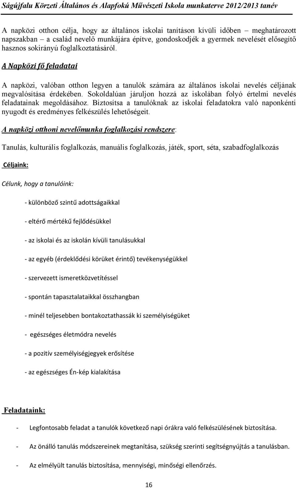 Sokoldalúan járuljon hozzá az iskolában folyó értelmi nevelés feladatainak megoldásához. Biztosítsa a tanulóknak az iskolai feladatokra való naponkénti nyugodt és eredményes felkészülés lehetőségeit.