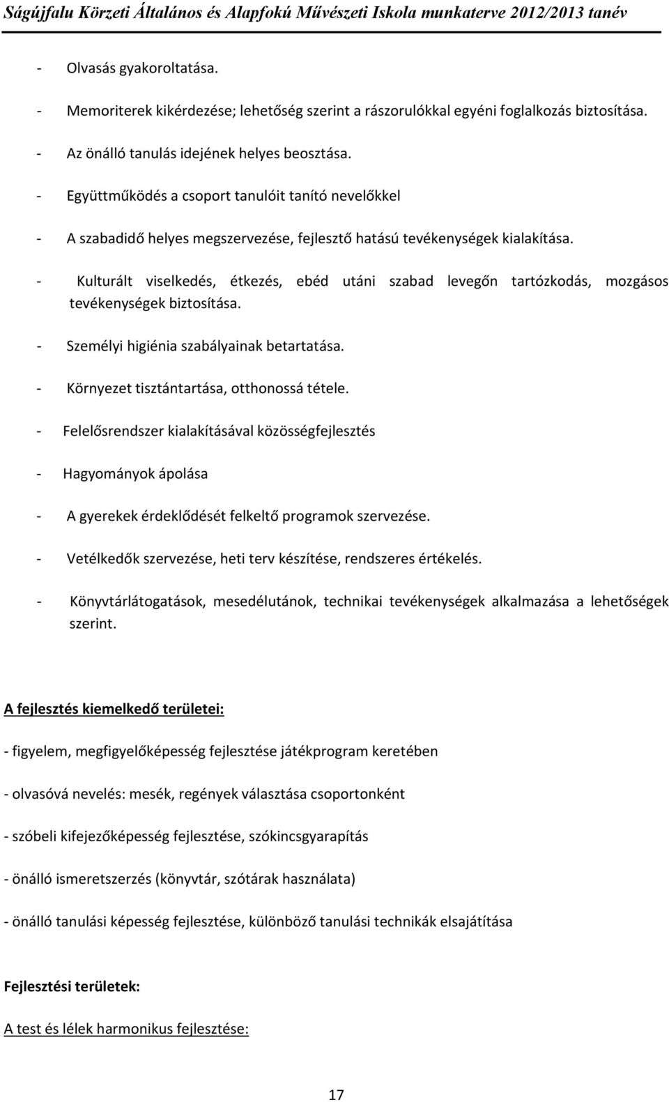 Kulturált viselkedés, étkezés, ebéd utáni szabad levegőn tartózkodás, mozgásos tevékenységek biztosítása. Személyi higiénia szabályainak betartatása. Környezet tisztántartása, otthonossá tétele.