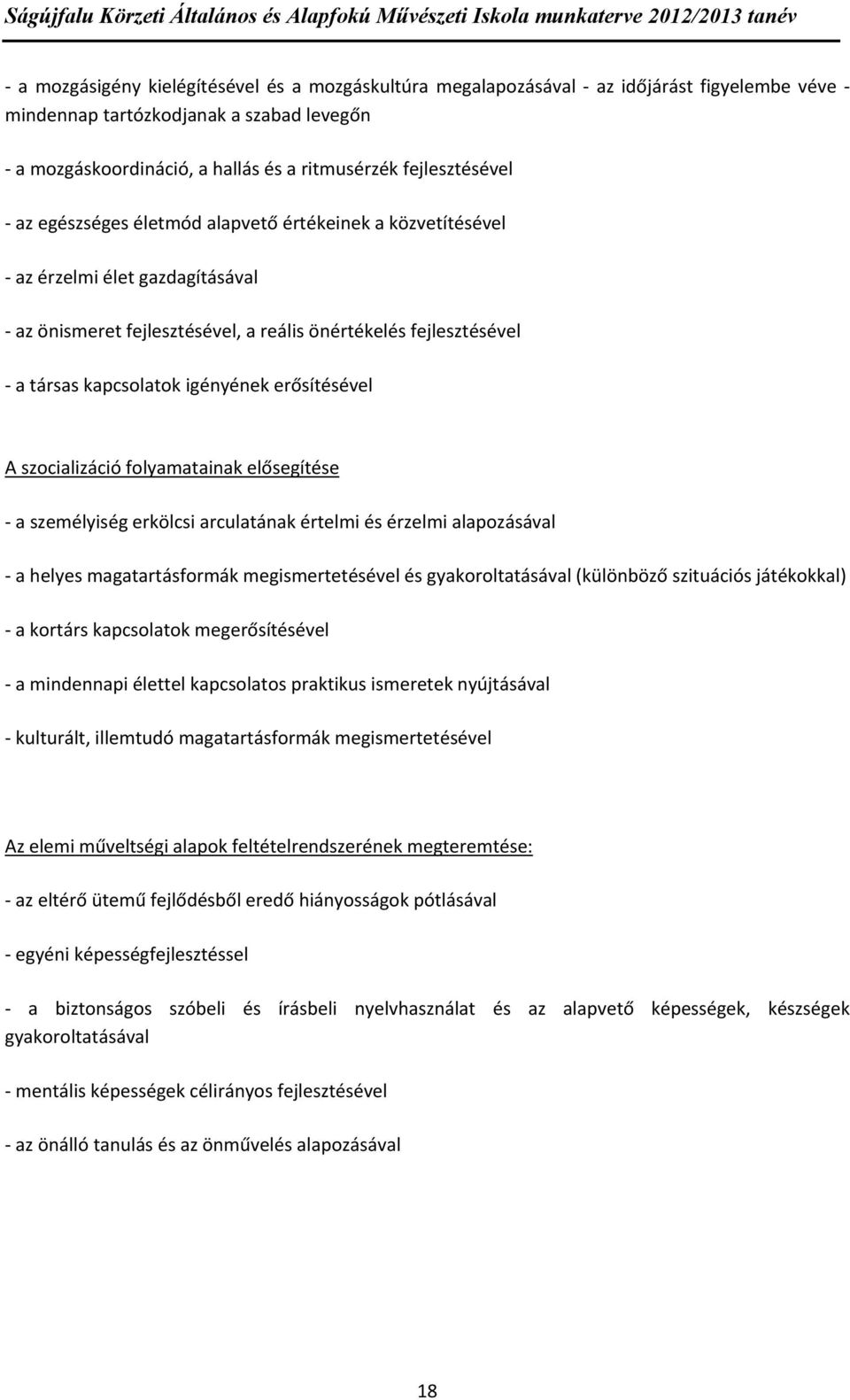 szocializáció folyamatainak elősegítése a személyiség erkölcsi arculatának értelmi és érzelmi alapozásával a helyes magatartásformák megismertetésével és gyakoroltatásával (különböző szituációs