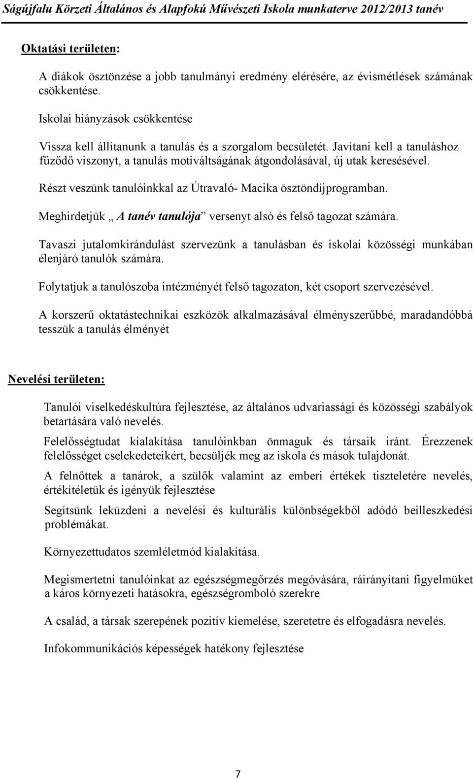 Részt veszünk tanulóinkkal az Útravaló- Macika ösztöndíjprogramban. Meghirdetjük A tanév tanulója versenyt alsó és felső tagozat számára.