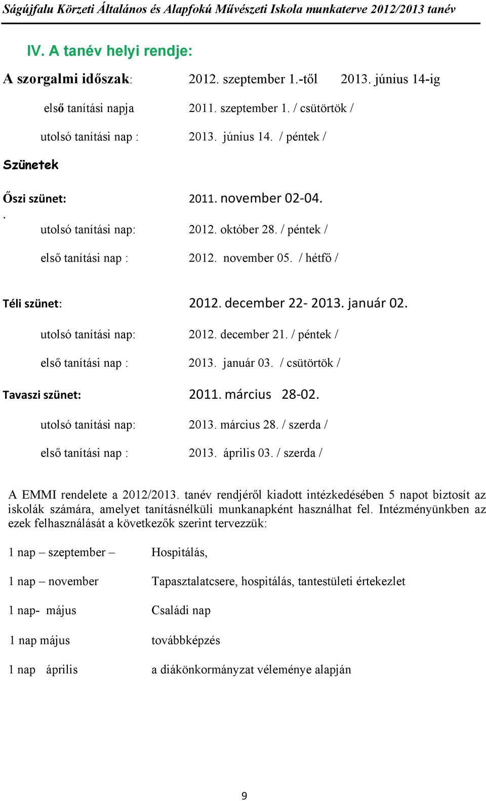 / péntek / első tanítási nap : 2013. január 03. / csütörtök / Tavaszi szünet: 2011. március 28 02. utolsó tanítási nap: 2013. március 28. / szerda / első tanítási nap : 2013. április 03.