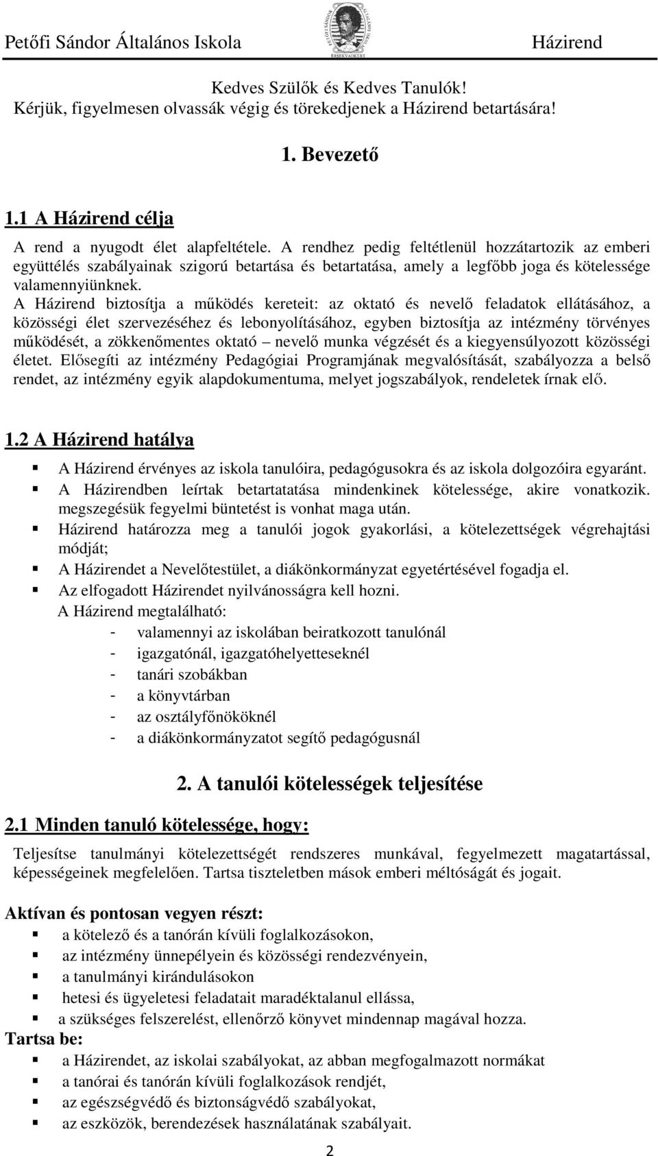 A biztosítja a működés kereteit: az oktató és nevelő feladatok ellátásához, a közösségi élet szervezéséhez és lebonyolításához, egyben biztosítja az intézmény törvényes működését, a zökkenőmentes