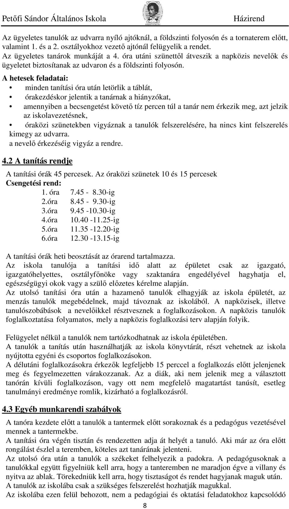 A hetesek feladatai: minden tanítási óra után letörlik a táblát, órakezdéskor jelentik a tanárnak a hiányzókat, amennyiben a becsengetést követő tíz percen túl a tanár nem érkezik meg, azt jelzik az