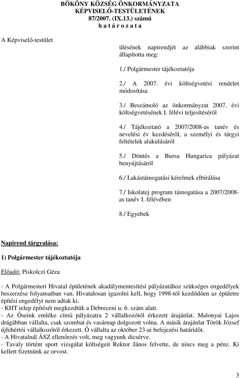 / Döntés a Bursa Hungarica pályázat benyújtásáról 6./ Lakástámogatási kérelmek elbírálása 7./ Iskolatej program támogatása a 2007/2008- as tanév I. félévében 8.