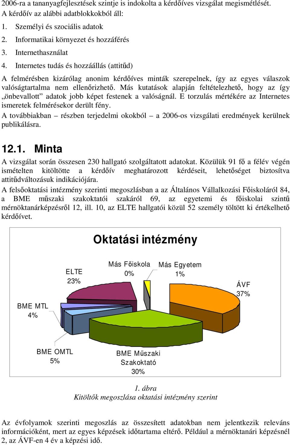 Internetes tudás és hozzáállás (attitőd) A felmérésben kizárólag anonim kérdıíves minták szerepelnek, így az egyes válaszok valóságtartalma nem ellenırizhetı.