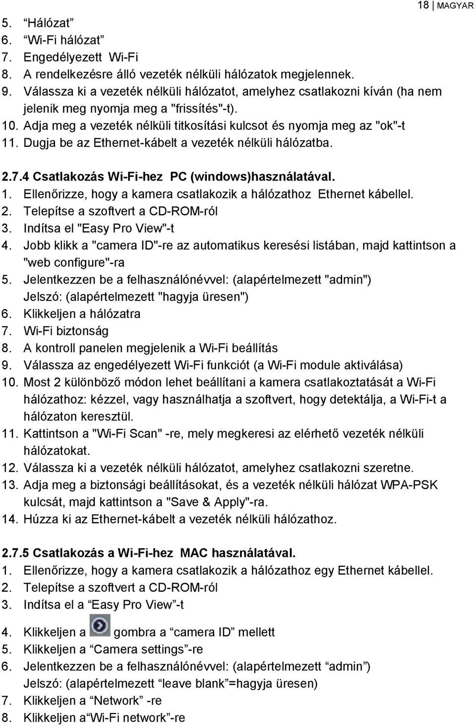 Dugja be az Ethernet-kábelt a vezeték nélküli hálózatba. 18 MAGYAR 2.7.4 Csatlakozás Wi-Fi-hez PC (windows)használatával. 1. Ellenőrizze, hogy a kamera csatlakozik a hálózathoz Ethernet kábellel. 2. Telepítse a szoftvert a CD-ROM-ról 3.