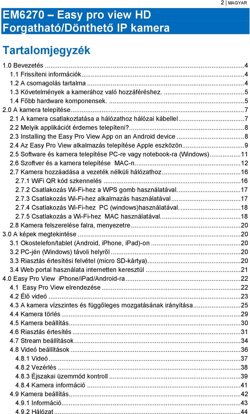 3 Installing the Easy Pro View App on an Android device... 8 2.4 Az Easy Pro View alkalmazás telepítése Apple eszközön... 9 2.5 Software és kamera telepítése PC-re vagy notebook-ra (Windows).... 11 2.