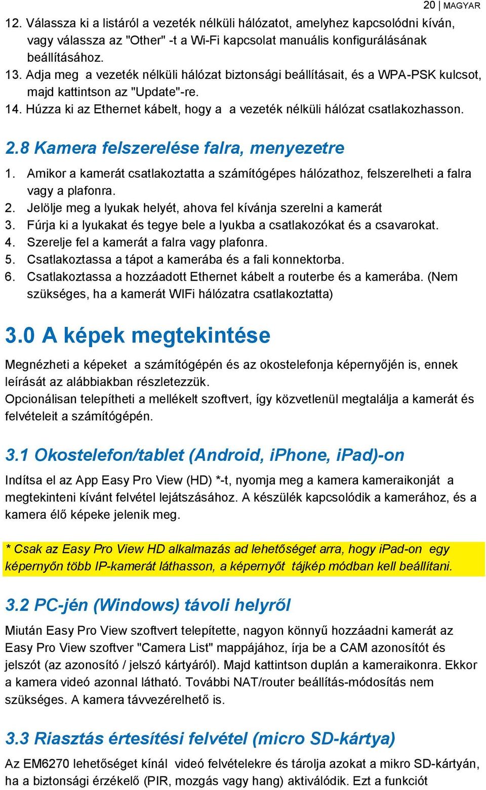 8 Kamera felszerelése falra, menyezetre 1. Amikor a kamerát csatlakoztatta a számítógépes hálózathoz, felszerelheti a falra vagy a plafonra. 2.