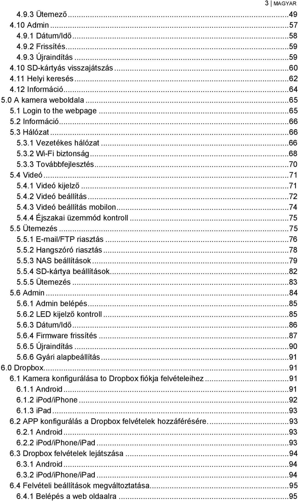 4.1 Videó kijelző...71 5.4.2 Videó beállítás...72 5.4.3 Videó beállítás mobilon...74 5.4.4 Éjszakai üzemmód kontroll...75 5.5 Ütemezés... 75 5.5.1 E-mail/FTP riasztás...76 5.5.2 Hangszóró riasztás.