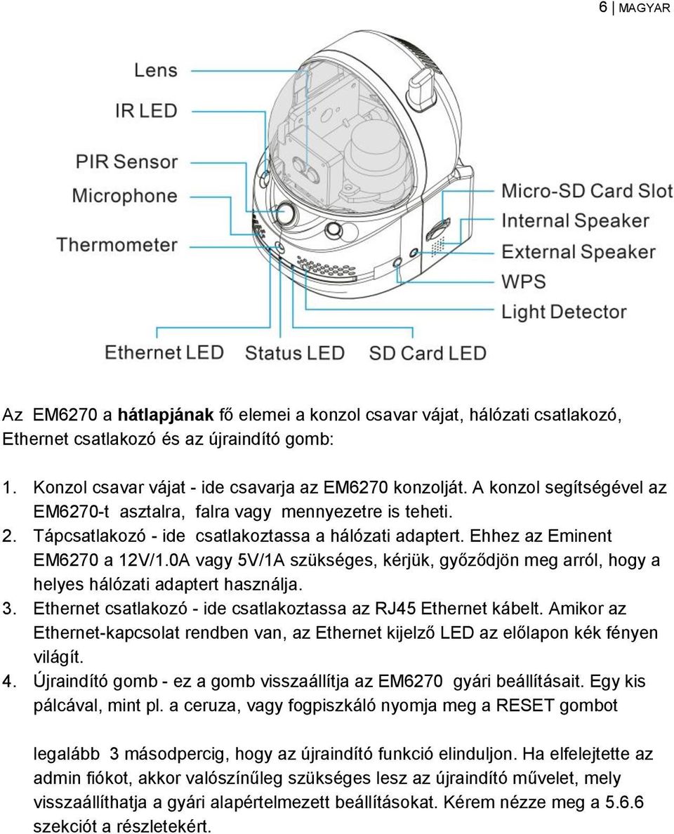 0A vagy 5V/1A szükséges, kérjük, győződjön meg arról, hogy a helyes hálózati adaptert használja. 3. Ethernet csatlakozó - ide csatlakoztassa az RJ45 Ethernet kábelt.