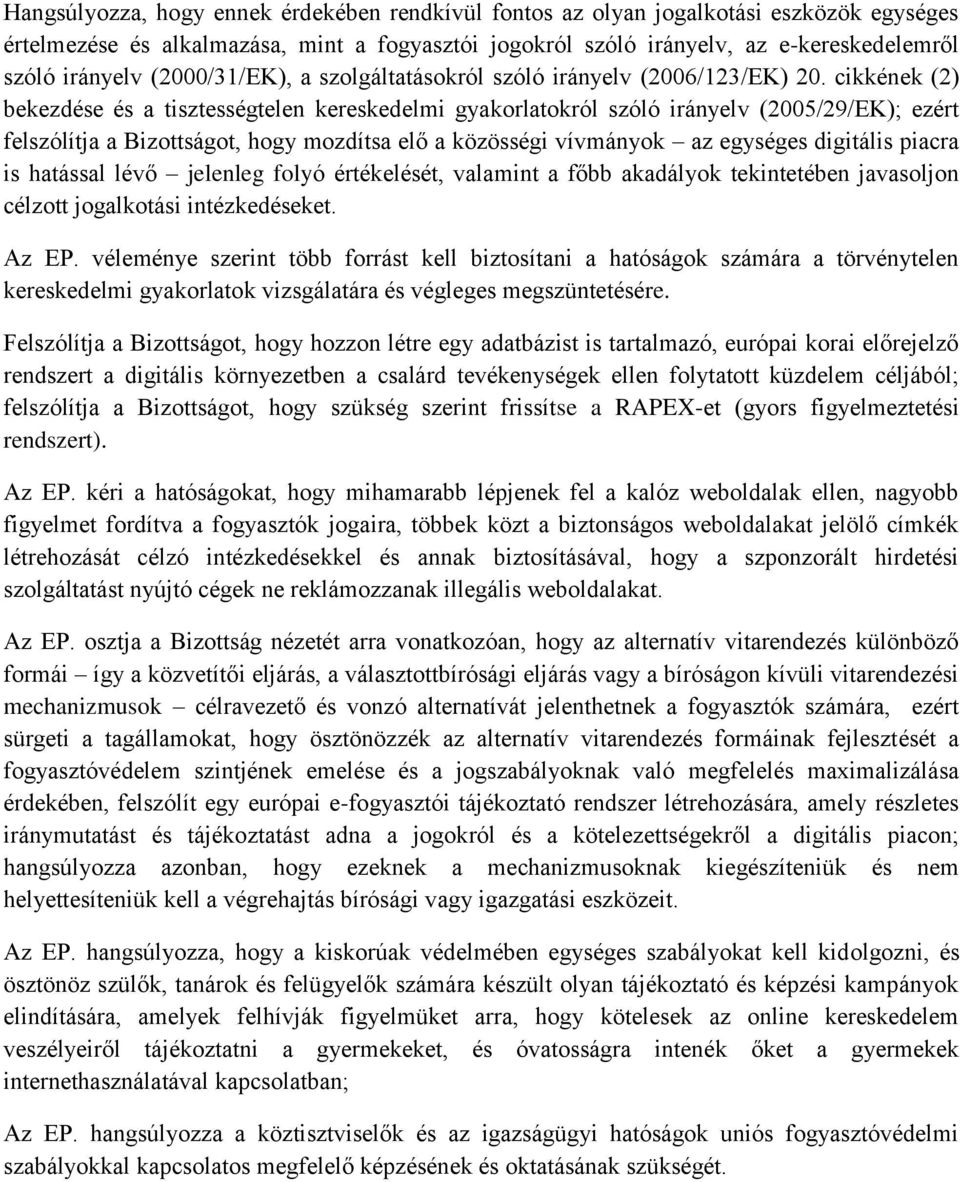 cikkének (2) bekezdése és a tisztességtelen kereskedelmi gyakorlatokról szóló irányelv (2005/29/EK); ezért felszólítja a Bizottságot, hogy mozdítsa elő a közösségi vívmányok az egységes digitális