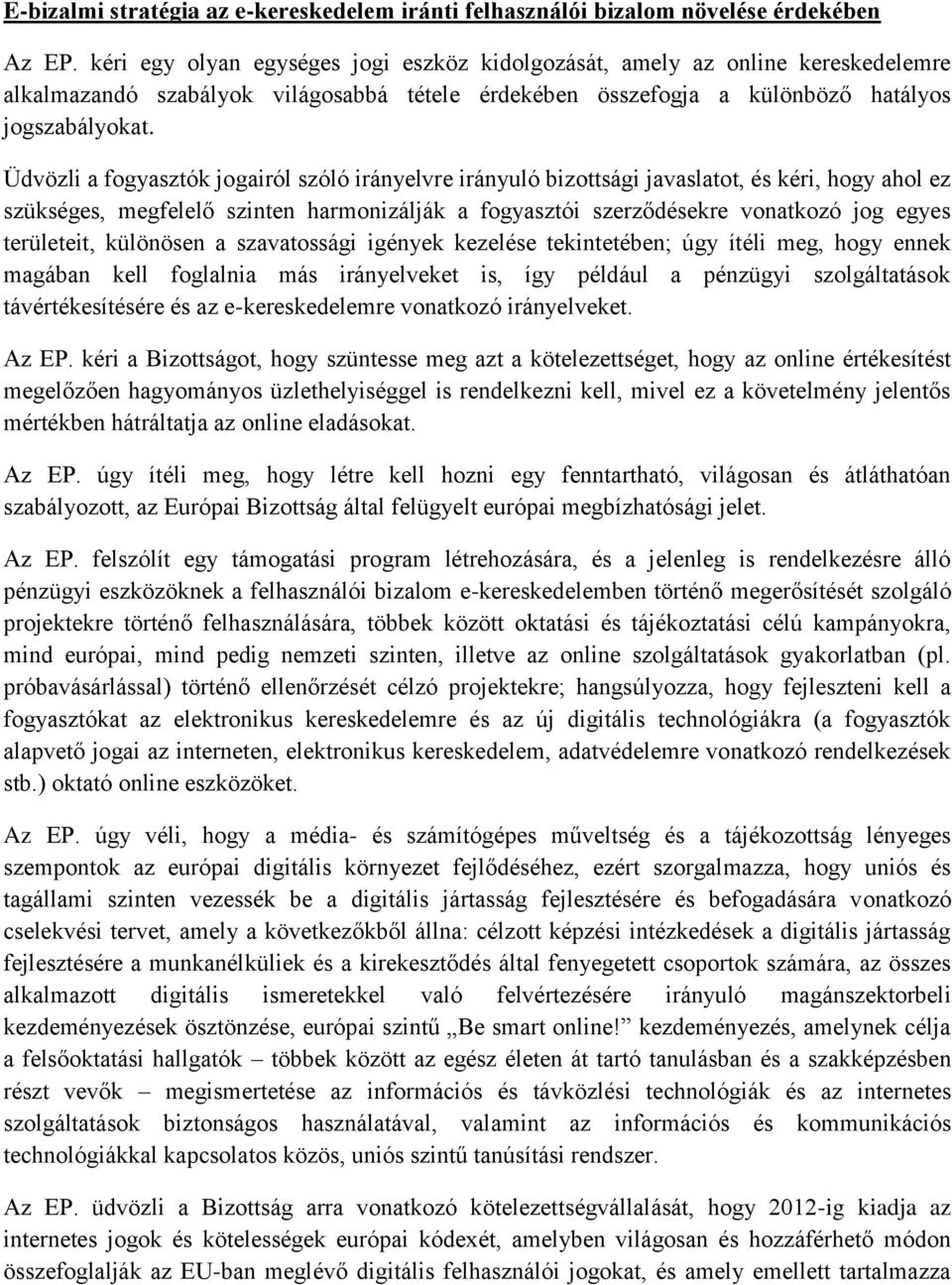 Üdvözli a fogyasztók jogairól szóló irányelvre irányuló bizottsági javaslatot, és kéri, hogy ahol ez szükséges, megfelelő szinten harmonizálják a fogyasztói szerződésekre vonatkozó jog egyes