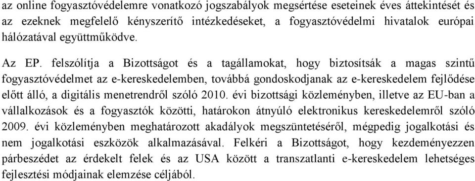 felszólítja a Bizottságot és a tagállamokat, hogy biztosítsák a magas szintű fogyasztóvédelmet az e-kereskedelemben, továbbá gondoskodjanak az e-kereskedelem fejlődése előtt álló, a digitális