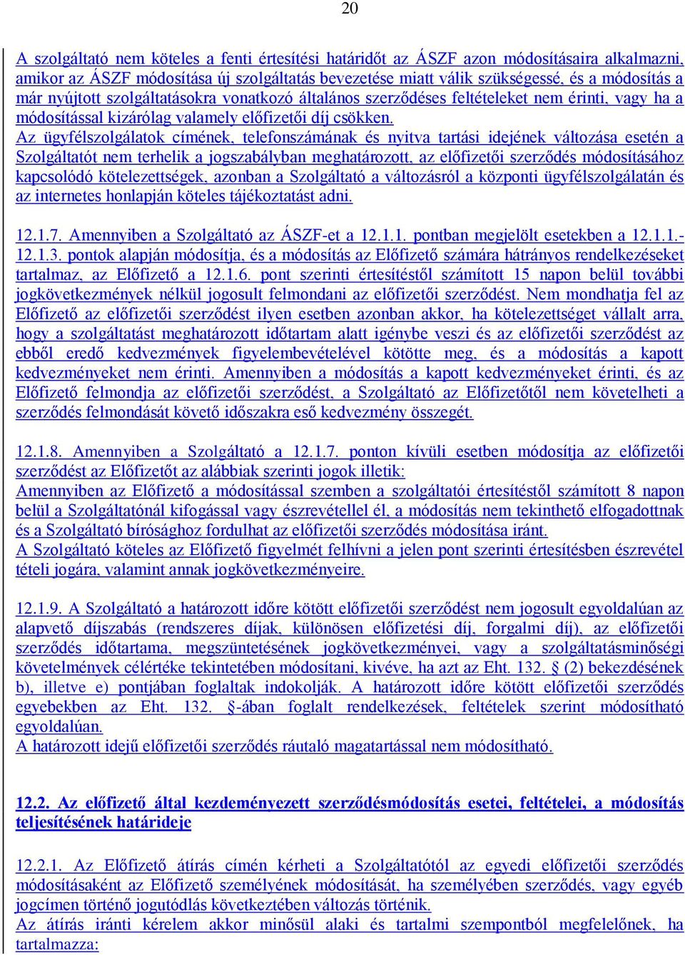 Az ügyfélszolgálatok címének, telefonszámának és nyitva tartási idejének változása esetén a Szolgáltatót nem terhelik a jogszabályban meghatározott, az előfizetői szerződés módosításához kapcsolódó