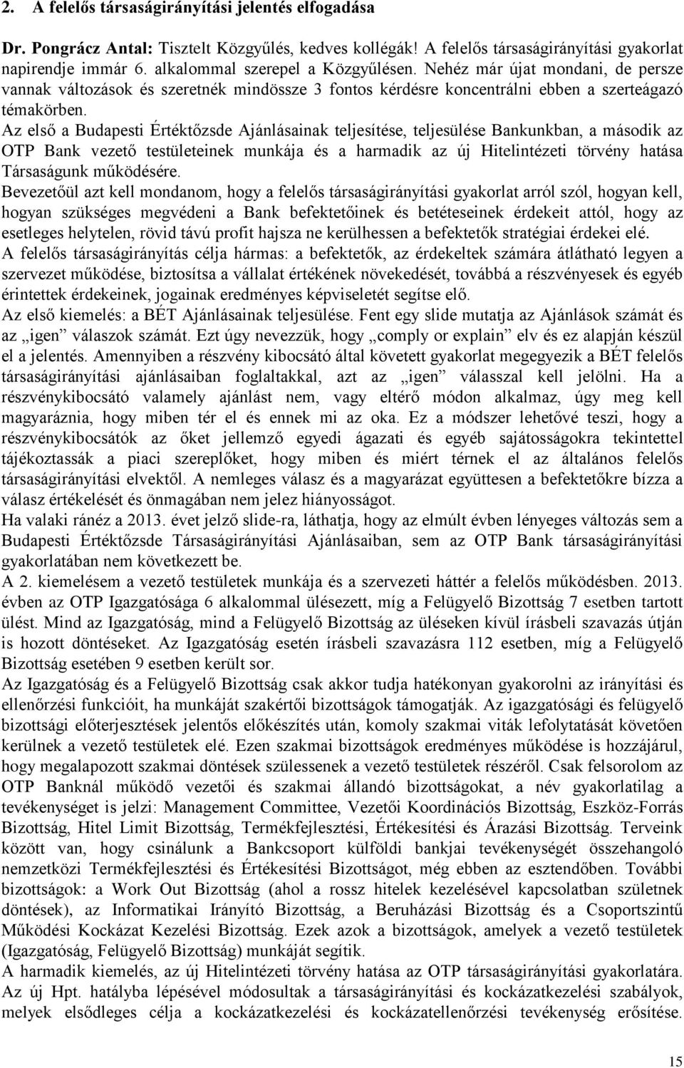 Az első a Budapesti Értéktőzsde Ajánlásainak teljesítése, teljesülése Bankunkban, a második az OTP Bank vezető testületeinek munkája és a harmadik az új Hitelintézeti törvény hatása Társaságunk