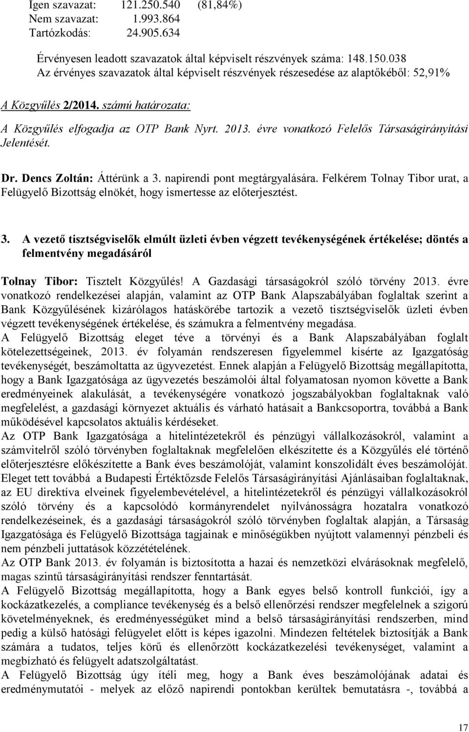 évre vonatkozó Felelős Társaságirányítási Jelentését. Dr. Dencs Zoltán: Áttérünk a 3. napirendi pont megtárgyalására.