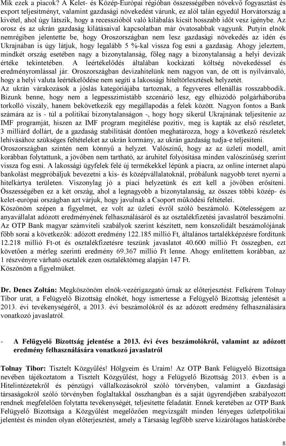 hogy a recesszióból való kilábalás kicsit hosszabb időt vesz igénybe. Az orosz és az ukrán gazdaság kilátásaival kapcsolatban már óvatosabbak vagyunk.