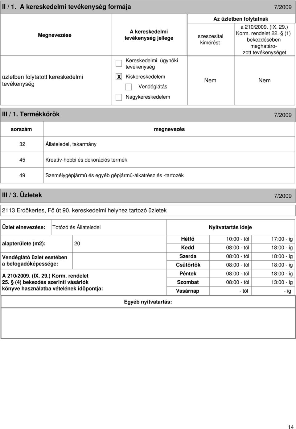 kereskedelmi helyhez tartozó üzletek Üzlet elnevezése: Totózó és Állateledel Nyitvatartás ideje alapterülete (m2): 20 Vendéglátó üzlet esetében a befogadóképessége: A 210/2009. (I. 29.) Korm.