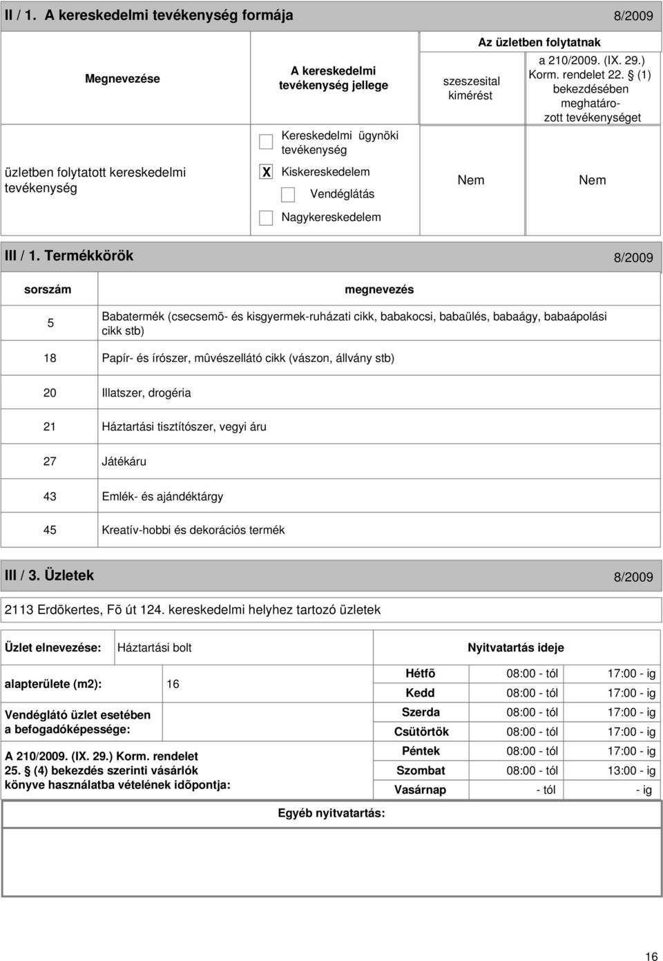 drogéria 21 Háztartási tisztítószer, vegyi áru 27 Játékáru 43 Emlék- és ajándéktárgy 45 Kreatív-hobbi és dekorációs termék III / 3. Üzletek 8/2009 2113 Erdõkertes, Fõ út 124.