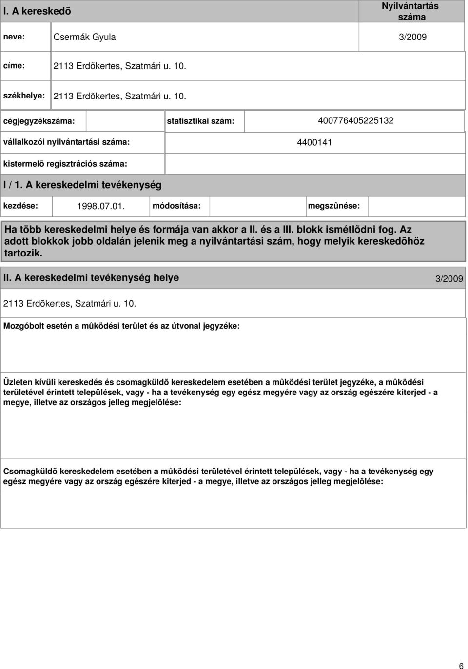 1 kistermelõ regisztrációs száma: I / 1. kezdése: 1998.07.01. módosítása: megszûnése: Ha több kereskedelmi helye és formája van akkor a II. és a III. blokk ismétlõdni fog.
