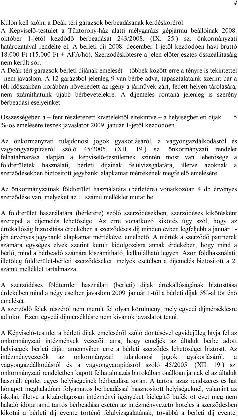 kötésre a jelen előterjesztés összeállításáig nem került sor. A Deák téri garázsok bérleti díjának emelését többek között erre a tényre is tekintettel nem javaslom.