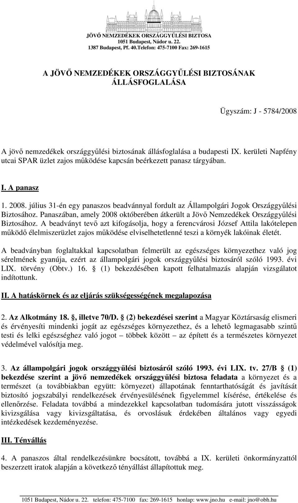 kerületi Napfény utcai SPAR üzlet zajos mőködése kapcsán beérkezett panasz tárgyában. I. A panasz 1. 2008. július 31-én egy panaszos beadvánnyal fordult az Állampolgári Jogok Országgyőlési Biztosához.