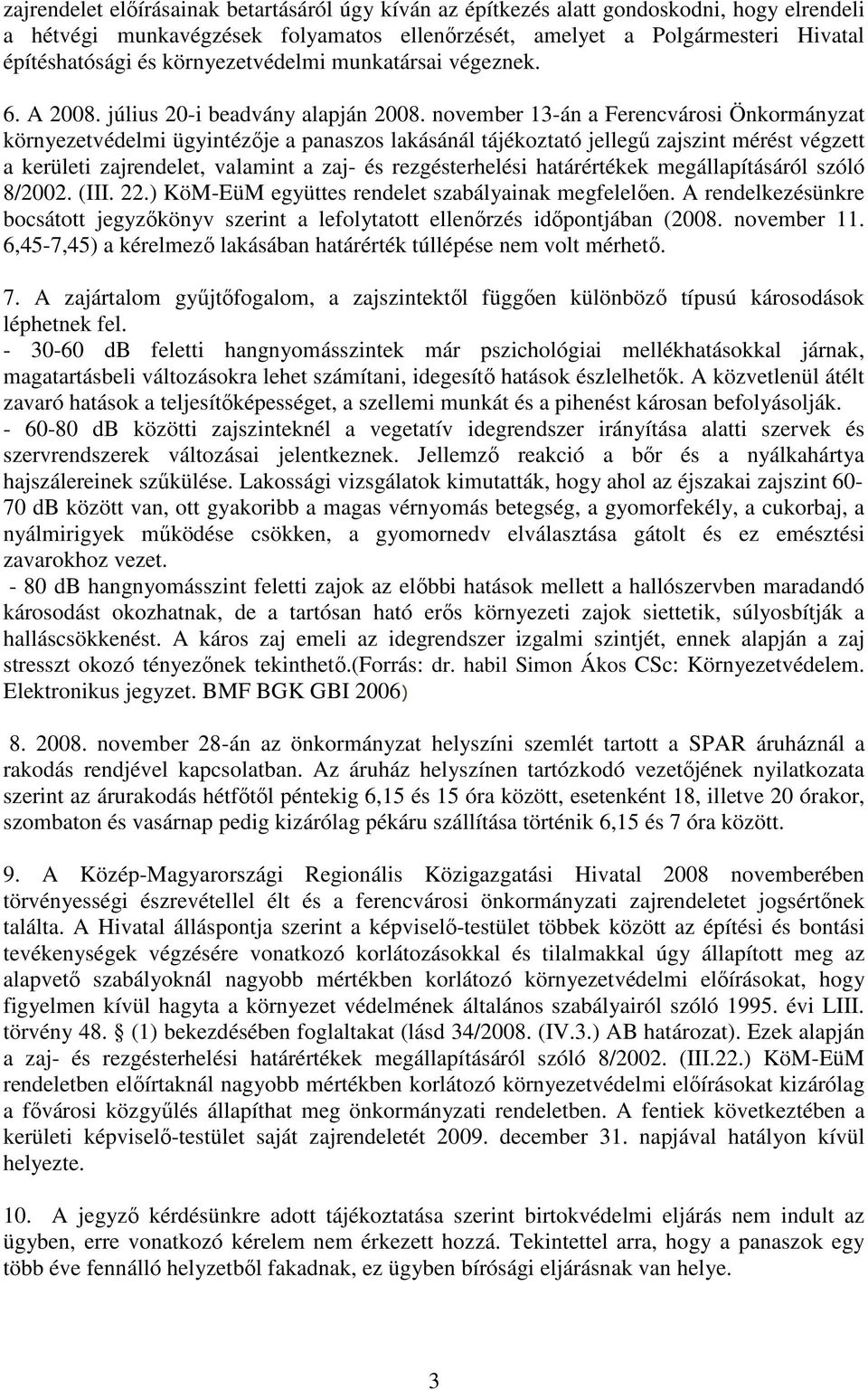 november 13-án a Ferencvárosi Önkormányzat környezetvédelmi ügyintézıje a panaszos lakásánál tájékoztató jellegő zajszint mérést végzett a kerületi zajrendelet, valamint a zaj- és rezgésterhelési