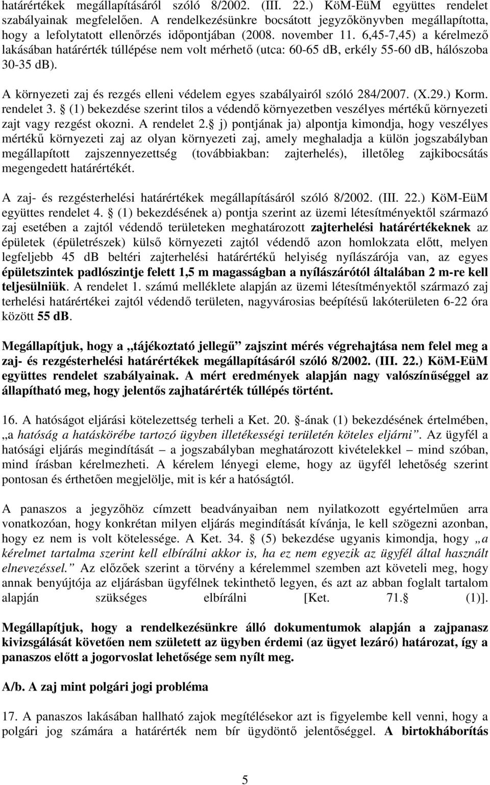 6,45-7,45) a kérelmezı lakásában határérték túllépése nem volt mérhetı (utca: 60-65 db, erkély 55-60 db, hálószoba 30-35 db).