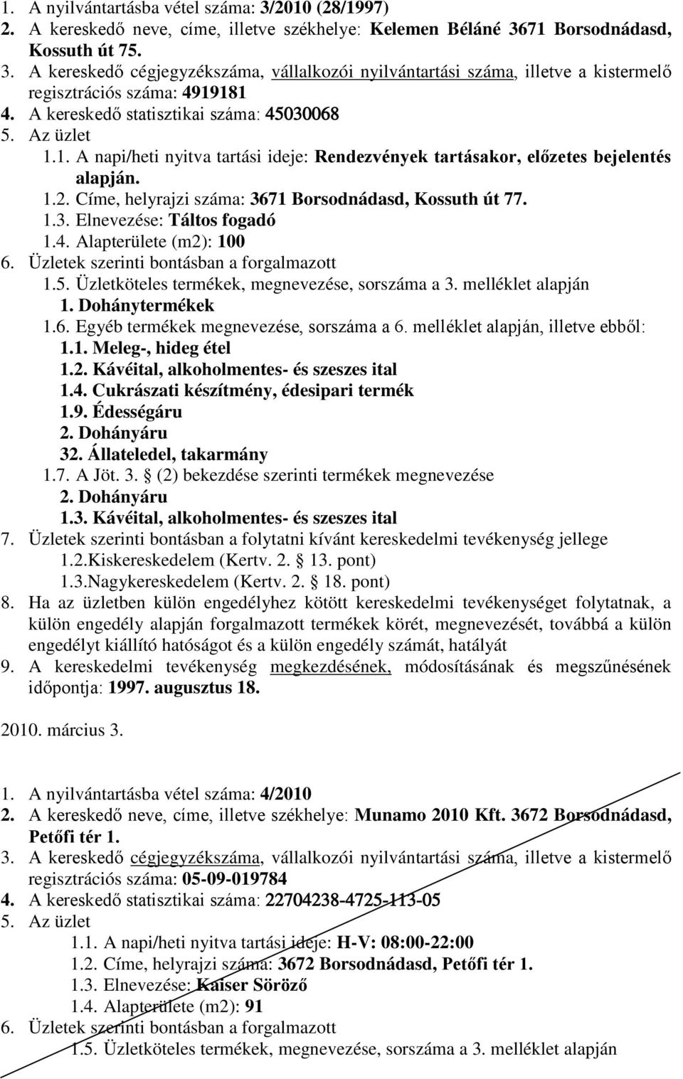 4. Alapterülete (m2): 100 1.5. Üzletköteles termékek, megnevezése, sorszáma a 3. melléklet alapján 1.1. Meleg-, hideg étel 1.4. Cukrászati készítmény, édesipari termék 1.9. Édességáru 32.